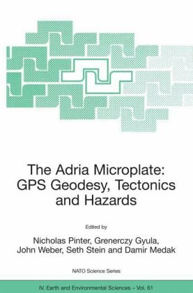 The Adria microplate : GPS geodesy, tectonics and hazards : proceedings of the NATO Advanced Research Workshop on the Adria Microplate : GPS Geodesy, Tectonics and Hazards, Veszprem, Hungary, April 4-7, 2004
