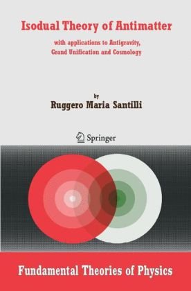 Isodual Theory of Antimatter : with applications to Antigravity, Grand Unification and Cosmology