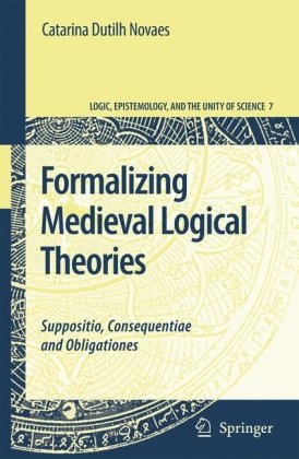 Formalizing Medieval Logical Theories : Suppositio, Consequentiae and Obligationes