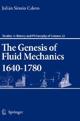 The Genesis Of Fluid Mechanics, 1640 1780 (Studies In History And Philosophy Of Science)