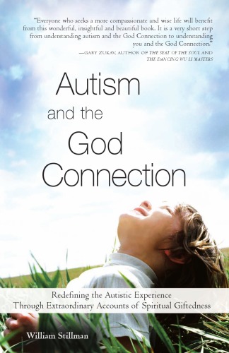 Autism and the God connection : redefining the autistic experience through extraordinary accounts of spiritual giftedness