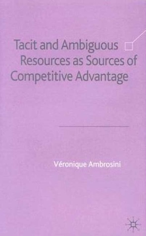 Tacit and Ambiguous Resources as Sources of Competitive Advantage