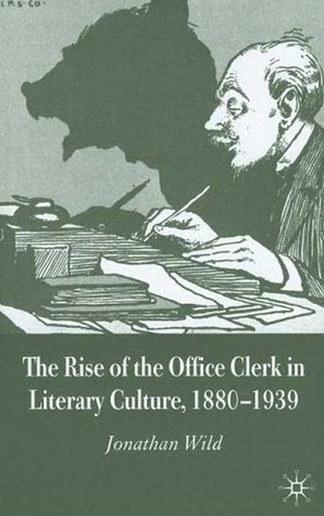 The Rise of the Office Clerk in Literary Culture, 1880-1939