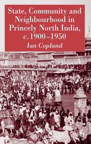 State, Community and Neighbourhood in Princely North India, c. 1900-1950