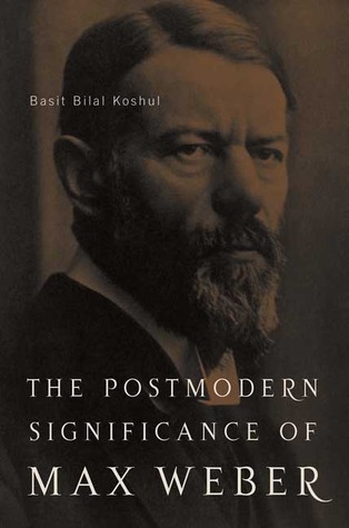 The Postmodern Significance of Max Weber's Legacy