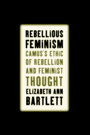 Rebellious Feminism : Camus's Ethic of Rebellion and Feminist Thought.