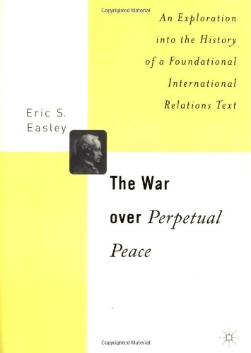 The War Over Perpetual Peace : an Exploration into the History of a Foundational International Relations Text.