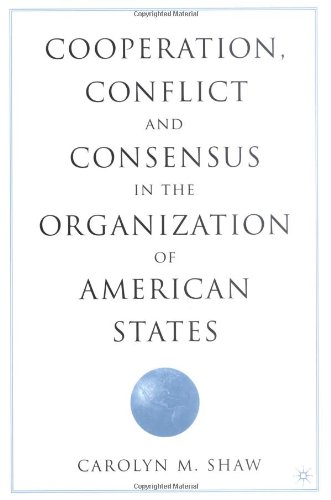 Cooperation, Conflict and Consensus in the Organization of American States.