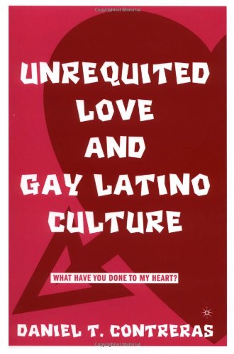 Unrequited love and gay Latino culture : What have you done to my heart?