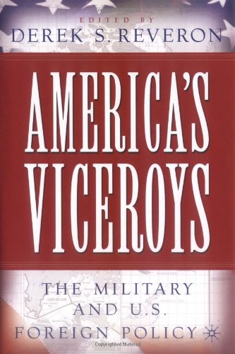 America's Viceroys : the Military and U.S. Foreign Policy.