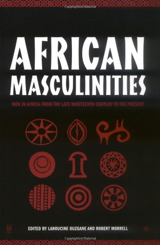 African Masculinities : Men in Africa from the Late Nineteenth Century to the Present.