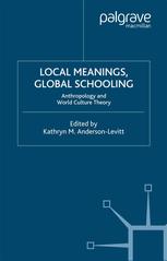 Local Meanings, Global Schooling : Anthropology and World Culture Theory.