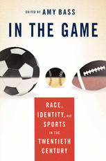 In the game : race, identity, and sports in the twentieth century