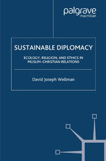 Sustainable diplomacy : ecology, religion, and ethics in Muslim-Christian relations