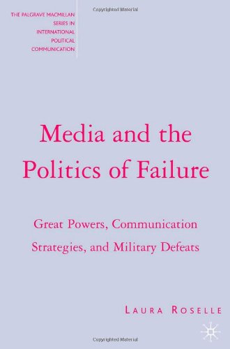 Media and the Politics of Failure : Great Powers, Communication Strategies, and Military Defeats