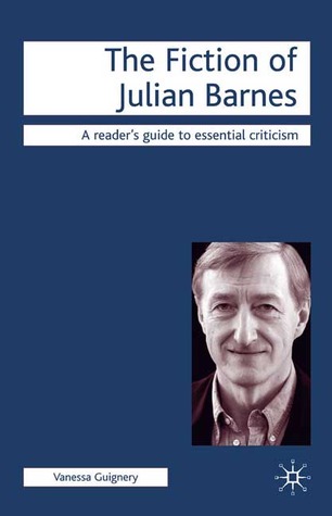 The Fiction of Julian Barnes (Readers' Guides to Essential Criticism)