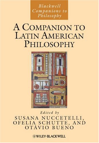 A Companion To Latin American Philosophy (Blackwell Companions To Philosophy)