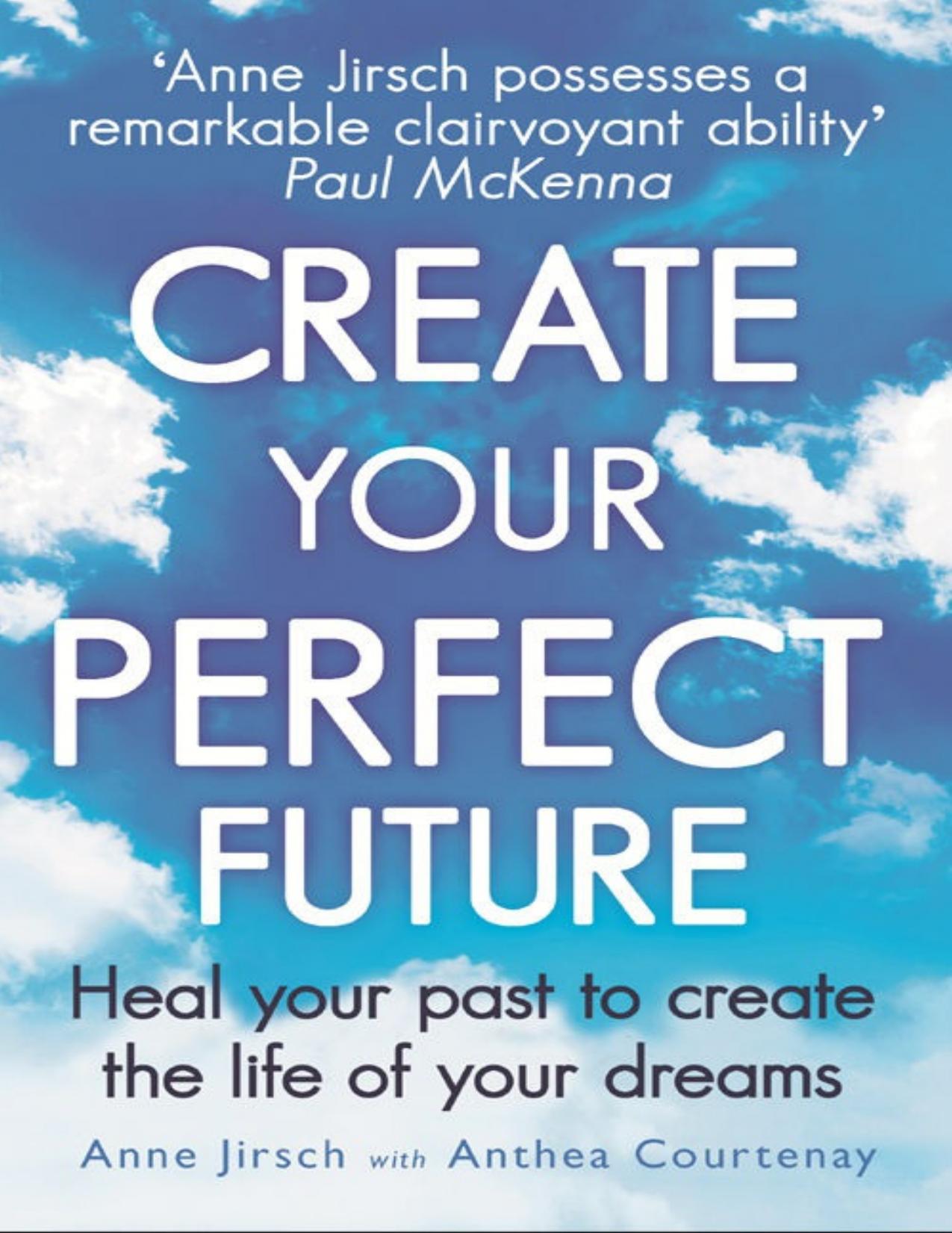 Create your perfect future : heal your past to create the life of your dreams