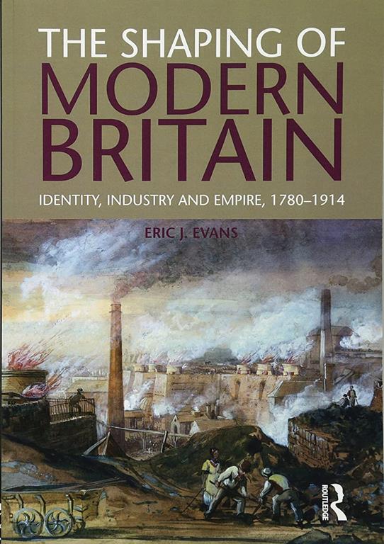 The Shaping of Modern Britain: Identity, Industry and Empire 1780 - 1914