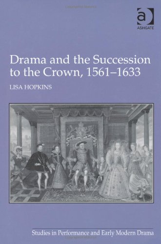 Drama And The Succession To The Crown, 15611633 (Studies In Performance And Early Modern Drama)