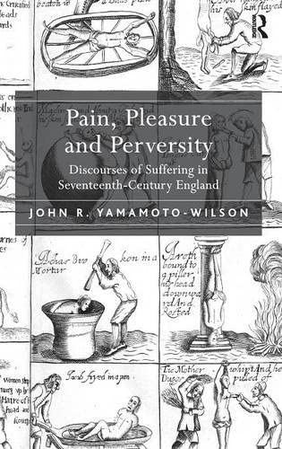 Pain, Pleasure and Perversity: Discourses of Suffering in Seventeenth-Century England