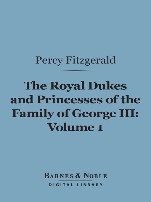 The Royal Dukes and Princesses of the Family of George III, Volume 1