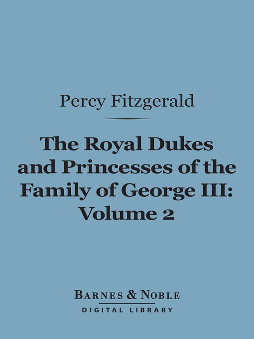 The Royal Dukes and Princesses of the Family of George III, Volume 2