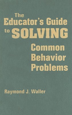 The Educator's Guide to Solving Common Behavior Problems