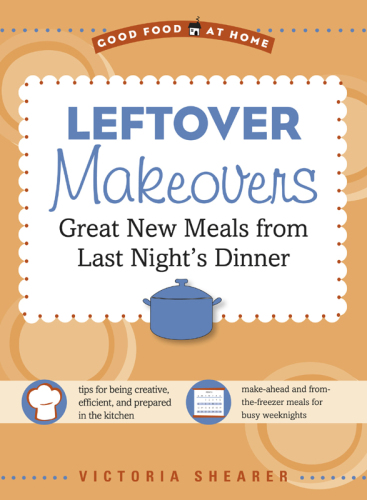 Leftover makeovers : great new meals from last night's dinner