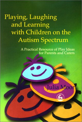 Playing, laughing, and learning with children on the autism spectrum : a practical resource of play ideas for parents and carers