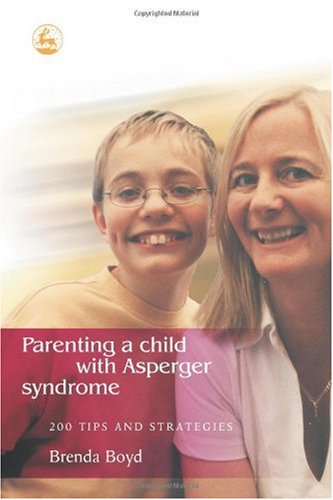 Parenting a child with Asperger syndrome : 200 tips and strategies