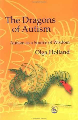 The dragons of autism : autism as a source of wisdom