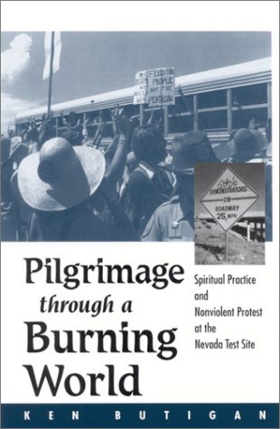 Pilgrimage through a burning world : spiritual practice and nonviolent protest at the Nevada Test Site