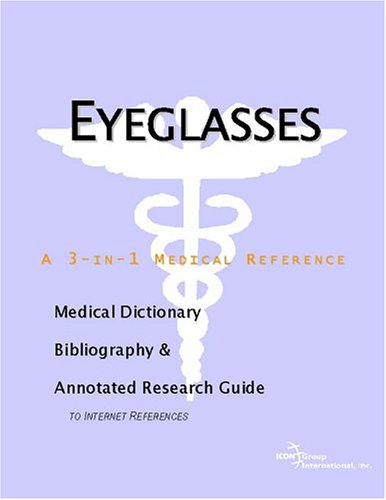 Eyeglasses : a medical dictionary, bibliography and annotated research guide to Internet references