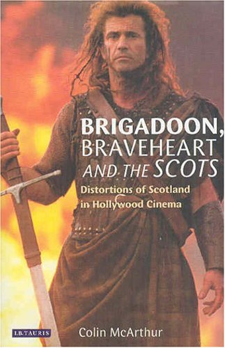 Brigadoon, Braveheart, and the Scots : distortions of Scotland in Hollywood cinema