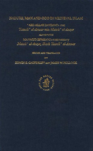 Nature, man and God in medieval Islam : ʻAbd Allah Baydawi's text, Tawaliʻ al-anwar min mataliʻ al-anzar, along with Mahmud Isfahani's commentary, Mataliʻ al-anzar, sharh Tawaliʻ al-anwar