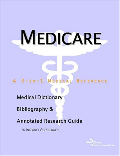 Medicare : a medical dictionary, bibliography, and annotated research guide to Internet references