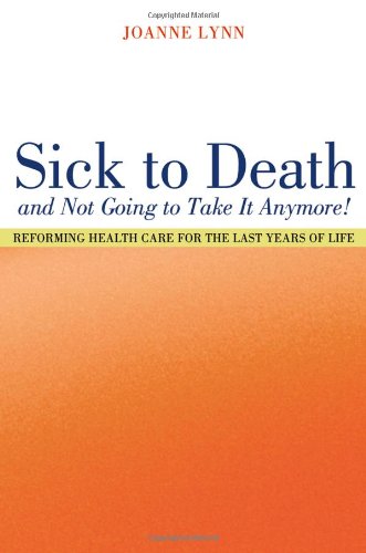 Sick to death and not going to take it anymore! : reforming health care for the last years of life