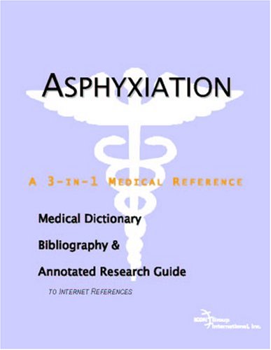 Asphyxiation : a medical dictionary, bibliography, and annotated research guide to internet references