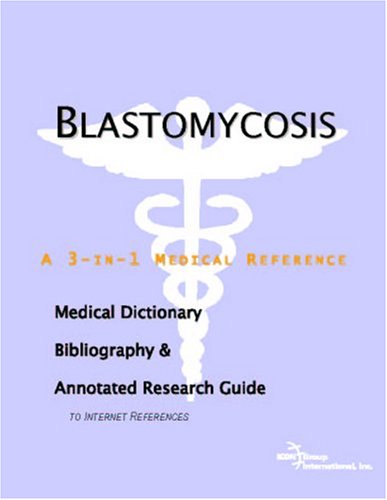 Blastomycosis : a medical dictionary, bibliography, and annotated research guide to Internet references