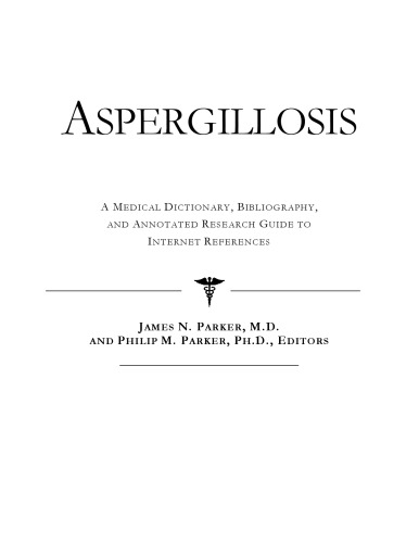 Aspergillosis : a medical dictionary, bibliography, and annotated research guide to Internet references