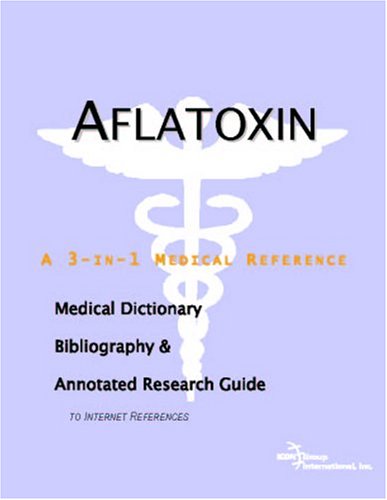 Aflatoxin : a medical dictionary, bibliography, and annotated research guide to Internet references