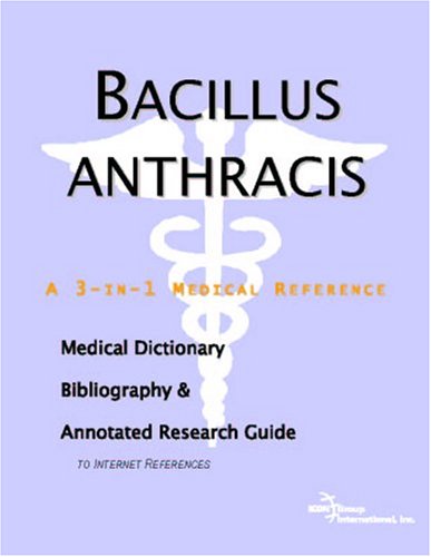 Bacillus anthracis : a medical dictionary, bibliography, and annotated research guide to Internet references