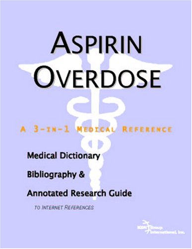 Aspirin overdose : a medical dictionary, bibliography, and annotated research guide to internet references