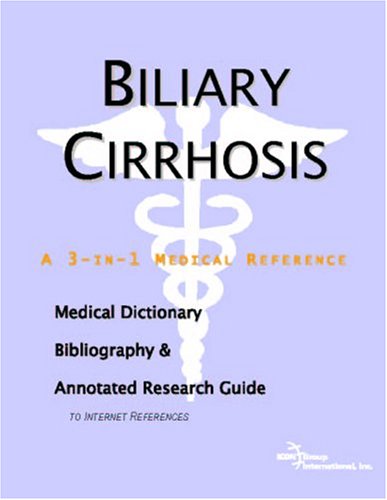 Biliary cirrhosis : a medical dictionary, bibliography, and annotated research guide to internet references