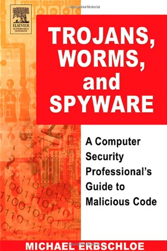 Trojans, worms, and spyware : a computer security professional's guide to malicious code