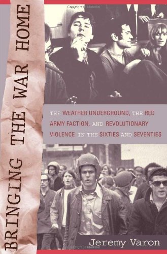 Bringing the war home : the Weather Underground, the Red Army Faction, and revolutionary violence in the sixties and seventies