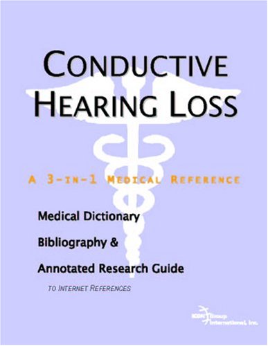 Conductive hearing loss : a medical dictionary, bibliography, and annotated research guide to internet references