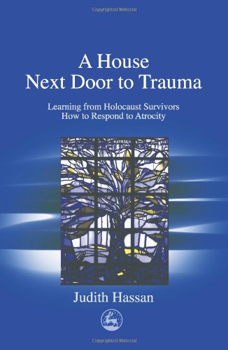 A house next door to trauma : learning from Holocaust survivors how to respond to atrocity