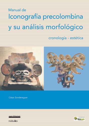 Manual de iconografía precolombina y su análisis morfológico : cronología, estética : Mesoamérica, Centroamérica, Suramérica 1300 a.C.-1532 d.C.